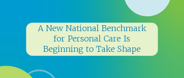 A New National Benchmark for Personal Care Is Beginning to Take Shape