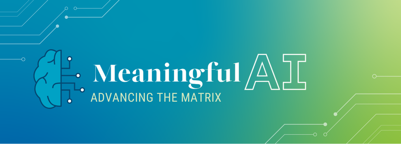 Meaningful AI Across the Matrix