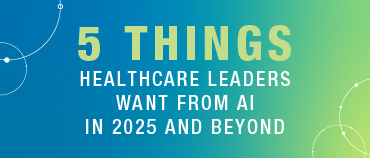 5 things healthcare leaders want from AI